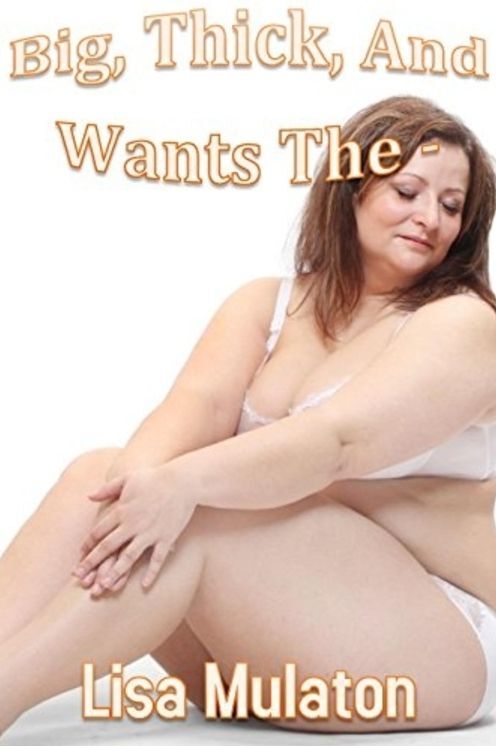 Big, Thick, And Wants The -