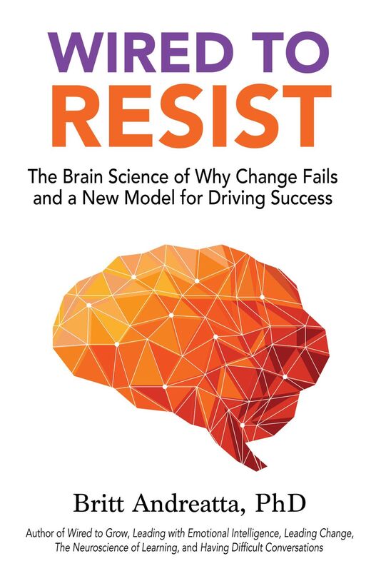 Wired to Resist: The Brain Science of Why Change Fails and a New Model for Driving Success