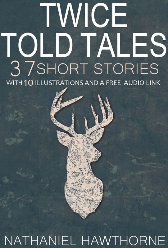 Twice Told Tales 37 Short Stories: With 10 Illustrations and a Free Audio Link.