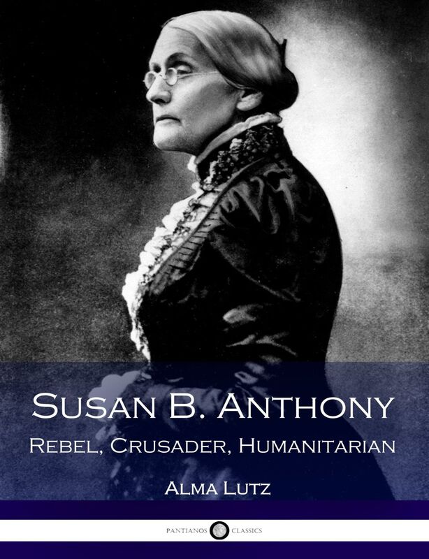 Susan B. Anthony - Rebel, Crusader, Humanitarian