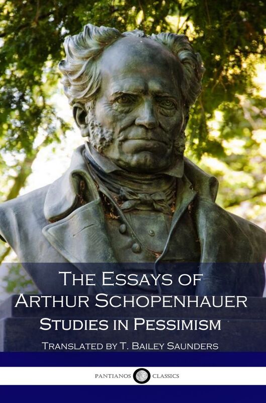 The Essays of Arthur Schopenhauer - Studies in Pessimism