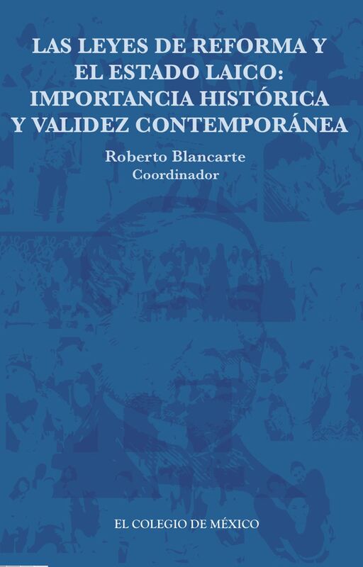Las leyes de Reforma y el estado laico: Importancia historica y validez contemporanea