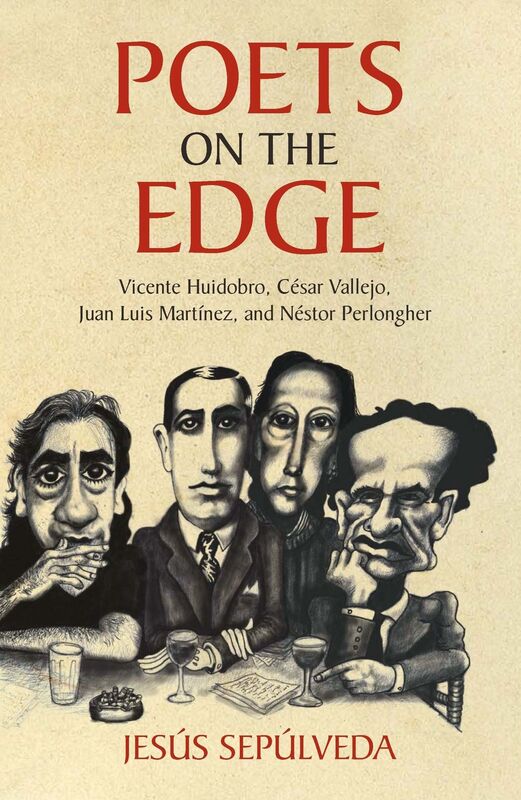 Poets on the Edge Vicente Huidobro, Cesar Vallejo, Juan Luis Martinez, and Nestor Perlongher