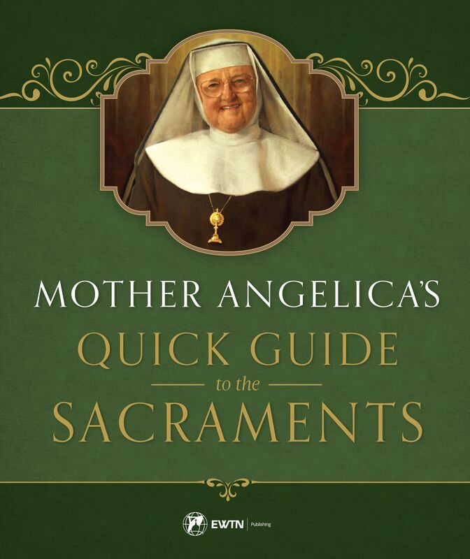 Mother Angelicas Quick Guide to the Sacraments