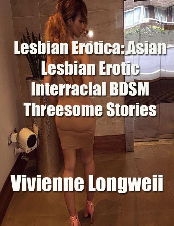Lesbian Erotica: Asian Lesbian Erotic Interracial Bdsm Threesome Stories
