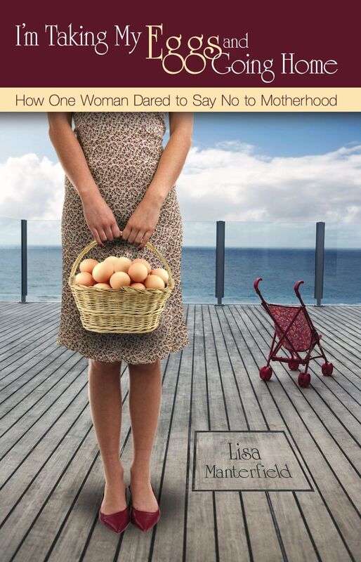I'm Taking My Eggs and Going Home: How One Woman Dared to Say No to Motherhood