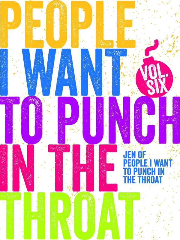 Just a FEW People I Want to Punch in the Throat (Vol #6)