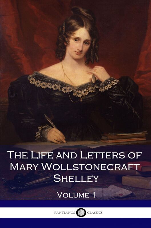 The Life and Letters of Mary Wollstonecraft Shelley - Volume I