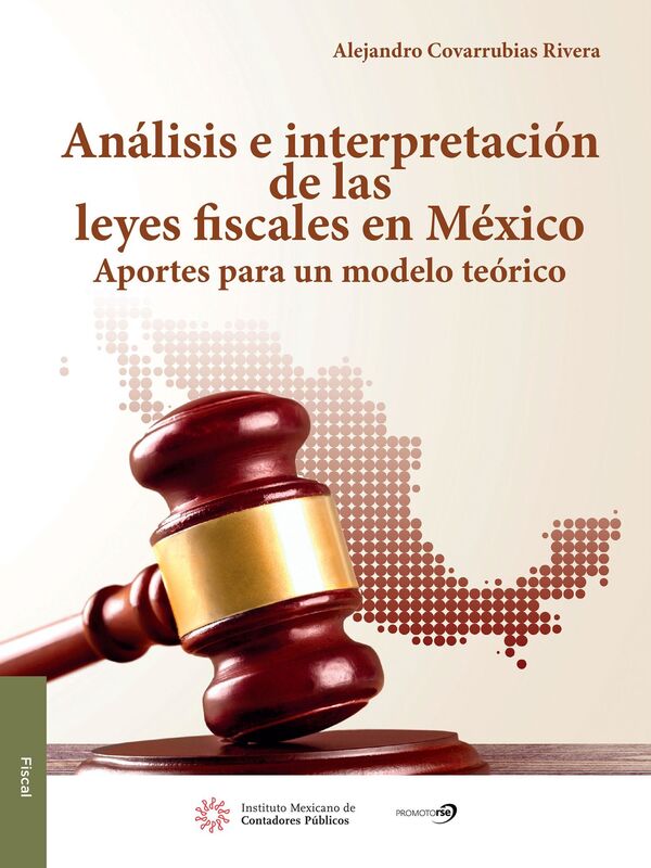 Analisis e intrepretacion de las Leyes Fiscales en Mexico. Aportes para un modelo teorico