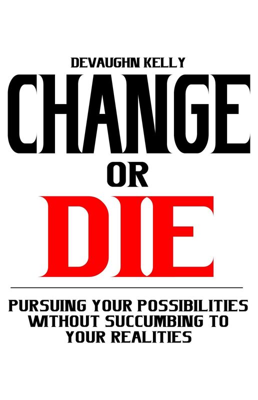 Change Or Die: Pursuing Your Possibilities Without Succumbing to Your Realities