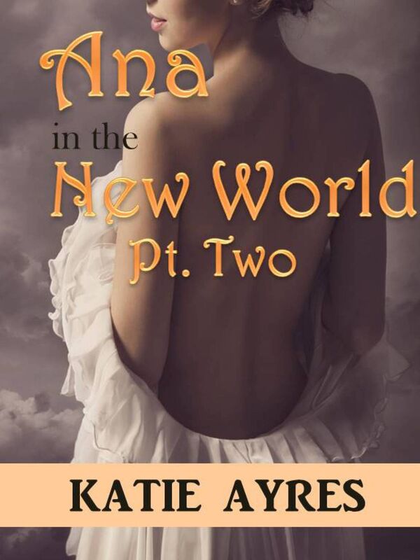 Ana in the New World Pt. 2 (Historical Erotica)