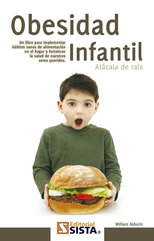 OBESIDAD INFANTIL. Atacala de raiz. Un libro para implementar habitos sanos de alimentacion en el hogar y fortalecer la salud de nuestros seres queridos.