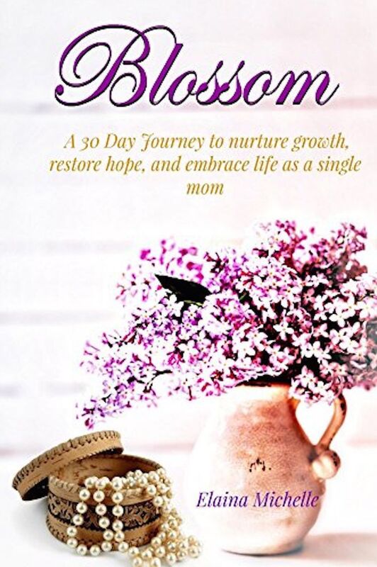 Blossom: A 30 Day Journey to Nurture Growth, Restore Hope and Embrace Life as a Single Mom