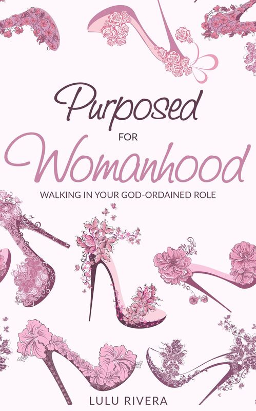 Purposed for Womanhood: Walking in Your God-Ordained Role