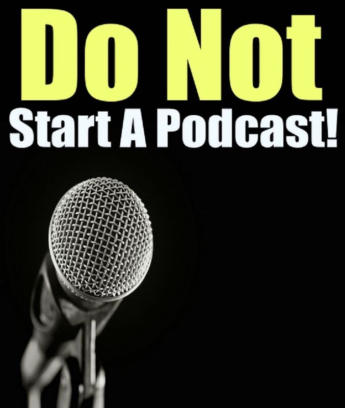 Don't Start A Podcast!: Reasons Why You May Not Want To Start A Podcast