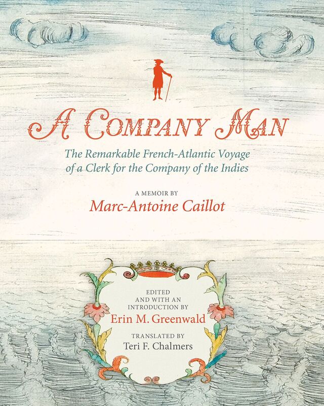 A Company Man: The Remarkable French-Atlantic Voyage of a Clerk for the Company of the Indies