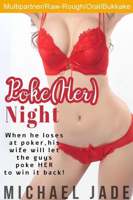 Poke (Her) Night (Hotwife, Multipartner, Oral, Rough and Raw, Bukkake/salty bath)
