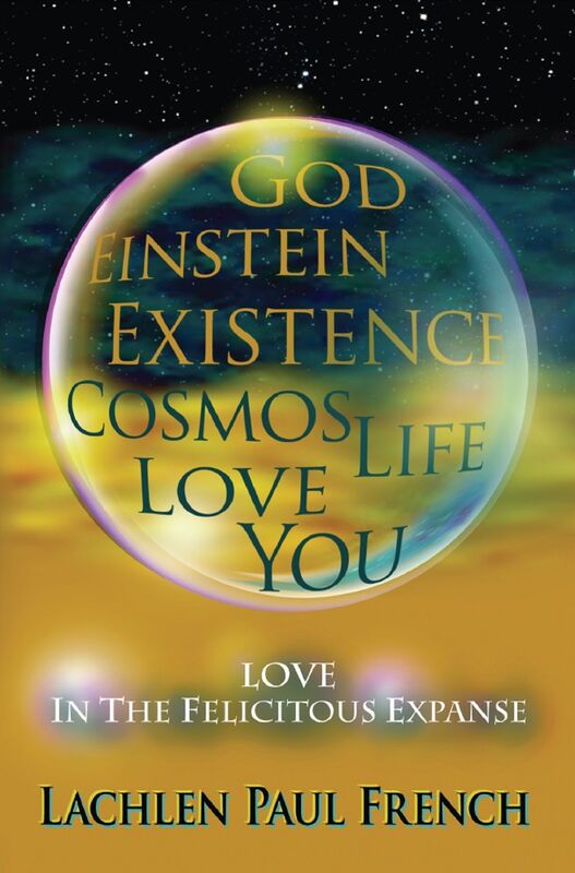 God, Einstein, Existence, Cosmos, Life, Love, You: Love, In The Felicitous Expanse