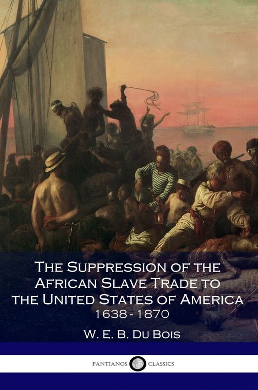 The Suppression of the African Slave Trade to the United States of America