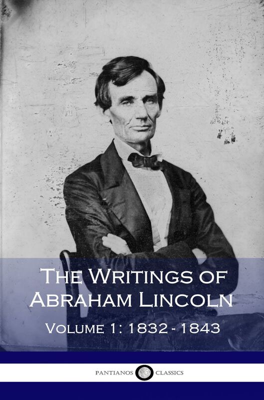 The Writings of Abraham Lincoln - Volume 1 - 1832-1843