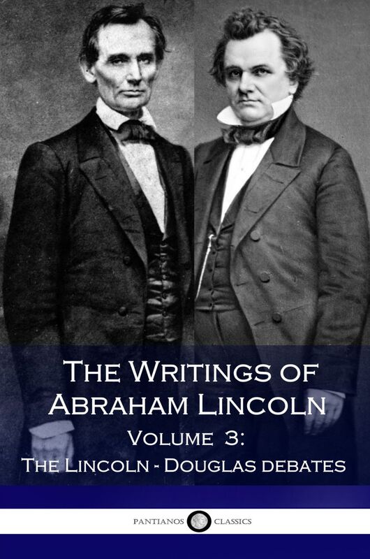 The Writings of Abraham Lincoln - Volume 3 - The Lincoln-Douglas Debates