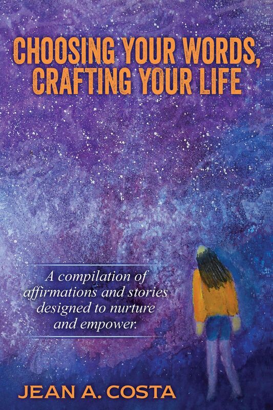 Choosing Your Words, Crafting Your Life: A Compilation of Affirmations and Stories Designed to Nurture and Empower