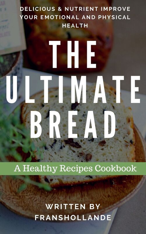 The Ultimate Bread Recipes Cookbook: 100 Delicious & Nutrient Improve Your Emotional and Physical Health