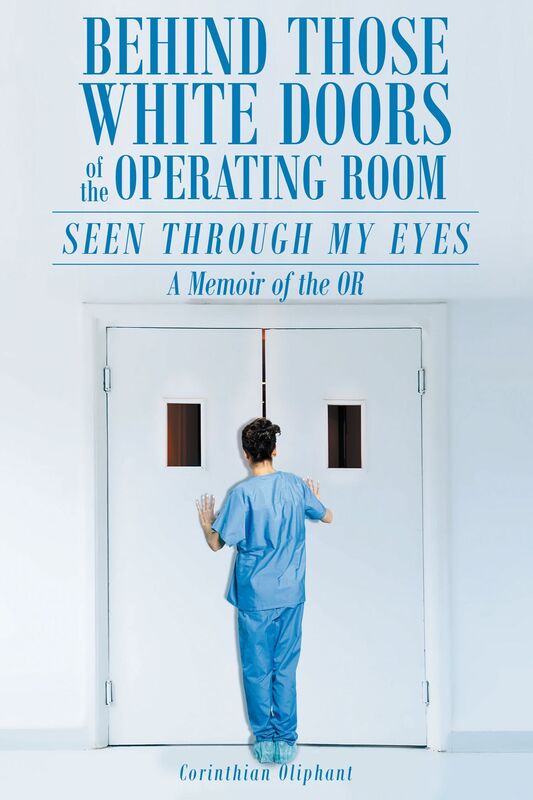 Behind Those White Doors of the Operating RoomSeen through My Eyes: A Memoir of the OR.
