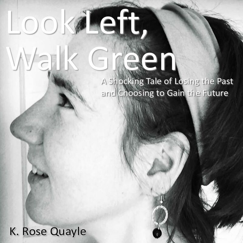 Look Left, Walk Green : A Shocking Tale of Losing the Past and Choosing to Gain the Future