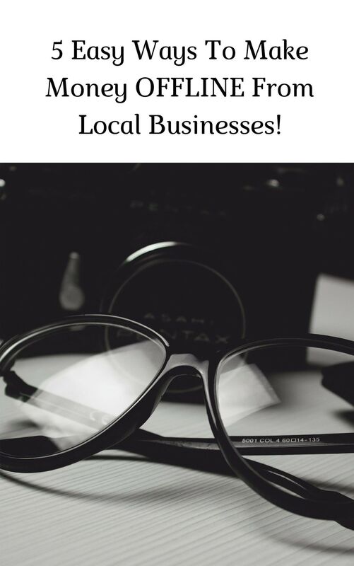 5 Easy Ways To Make Money OFFLINE From Local Businesses!