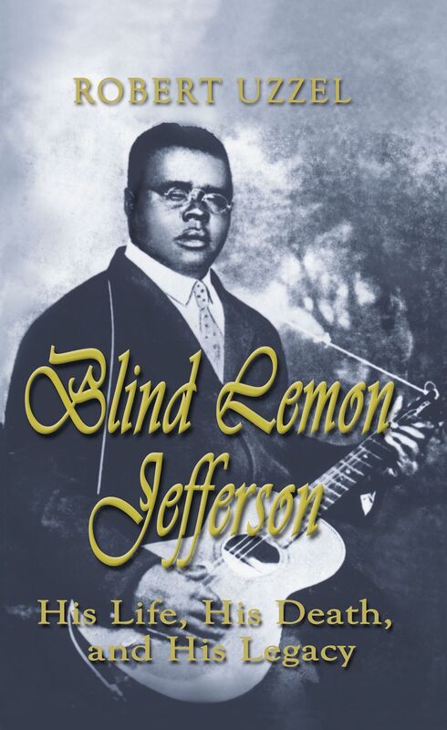 Blind Lemon Jefferson: His Life, His Death, and His Legacy