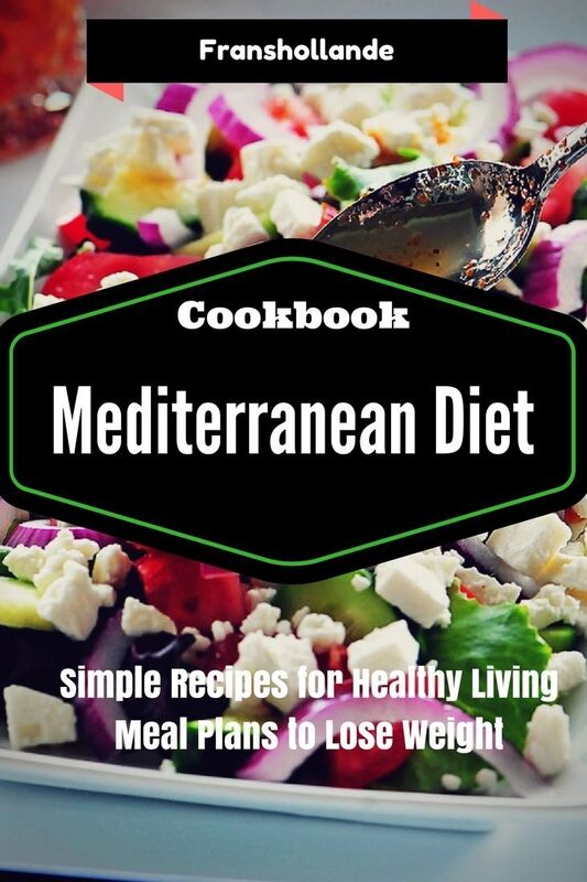 Mediterranean Diet Recipes: Simple Recipes for Healthy Living Meal Plans to Lose Weight