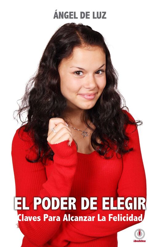 El poder de elegir: Claves para alcanzar la felicidad