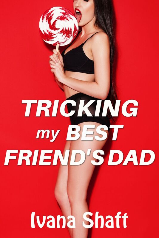 Tricking My Best Friend's Dad (Older Man Younger Woman Virgin)