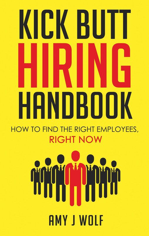 Kick Butt Hiring Handbook: How to Find the Right Employees, Right Now