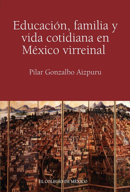 Educacion, familia y vida cotidiana en Mexico virreinal
