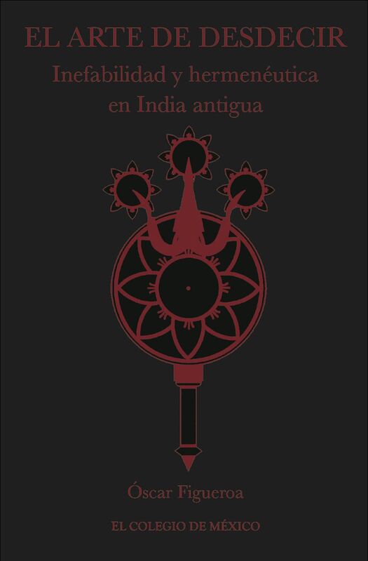 El arte de desdecir. Inefabilidad y hermeneutica en India antigua