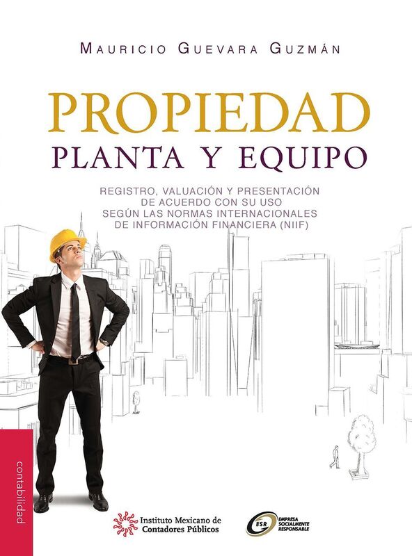 Propiedad, planta y equipo. Registro, valuacion y presentacion de acuerdo con su uso segun las NIIF