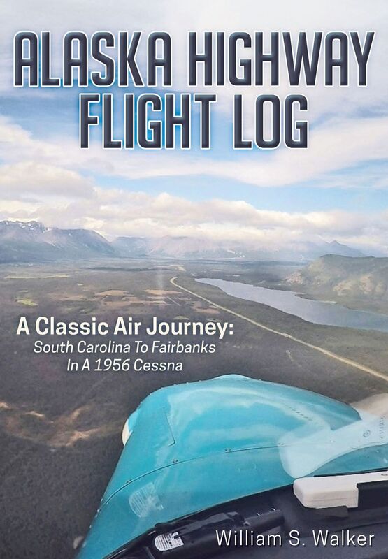 Alaska Highway Flight Log: A Classic Air Journey: South Carolina to Fairbanks in a 1956 Cessna