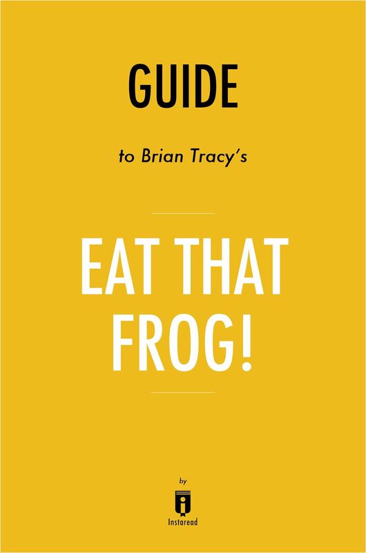 Guide to Brian Tracys Eat That Frog! by Instaread