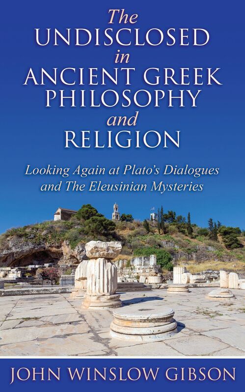 The Undisclosed in Ancient Greek Philosophy and Religion: Looking Again at Plato's Dialogues and Eleusinian Mysteries