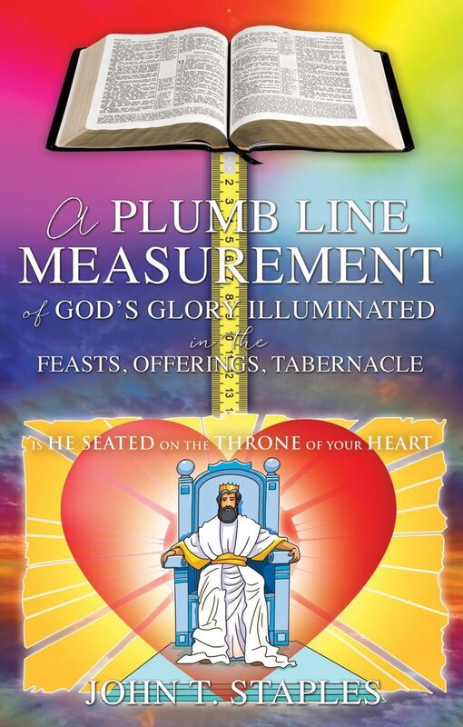 A PLUMB LINE MEASUREMENT OF GOD'S GLORY ILLUMINATED IN THE FEASTS, OFFERINGS, TABERNACLE