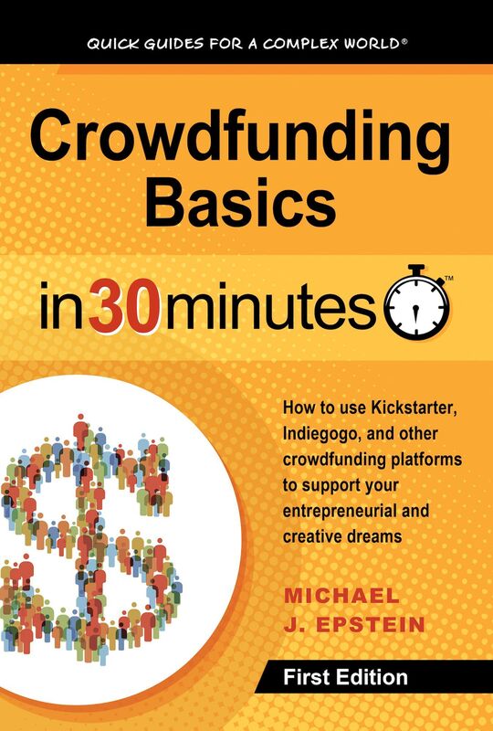 Crowdfunding Basics In 30 Minutes: How to use Kickstarter, Indiegogo, and other crowdfunding platforms to support your entrepreneurial and creative dreams