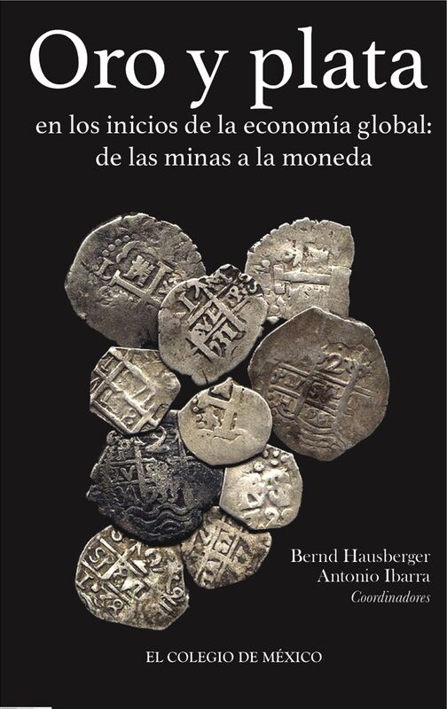 Oro y plata en los inicios de la economia global. De las minas a la moneda