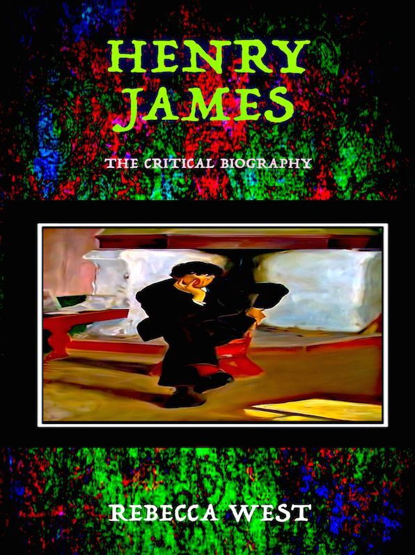 Rebecca West Henry James - The Critical Biography