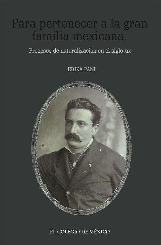 Para pertenecer a la gran familia mexicana: Procesos de naturalizacion en el siglo XIX
