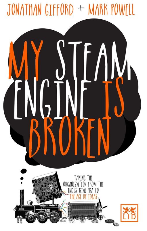 My Steam Engine is Broken: Taking the Organization from the Industrial Era to the Age of Ideas
