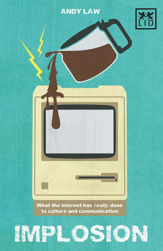 Implosion: What the Web Has Really Done to Culture and Communications