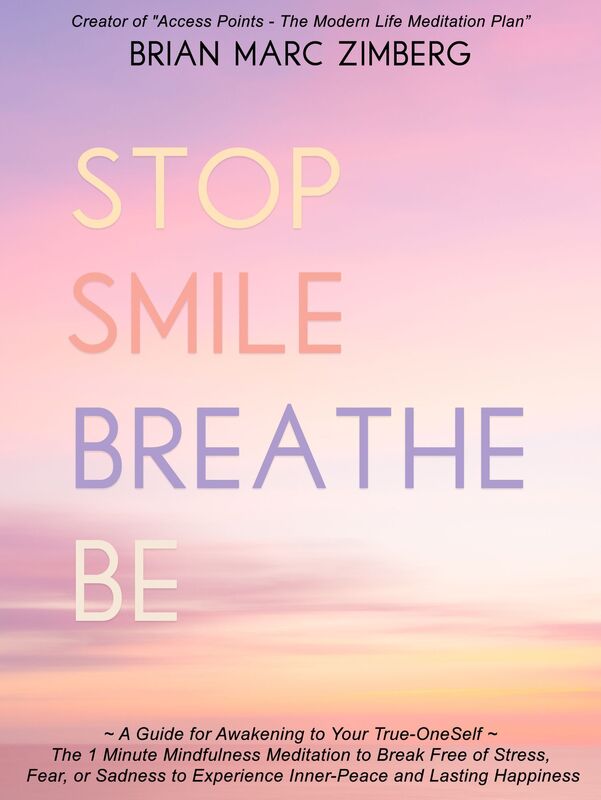STOP SMILE BREATHE BE ~ A Guide for Awakening to Your True-OneSelf ~ The 1 Minute Mindfulness Meditation to Break Free of Stress, Fear, or Sadness to Experience Inner-Peace and Lasting Happiness