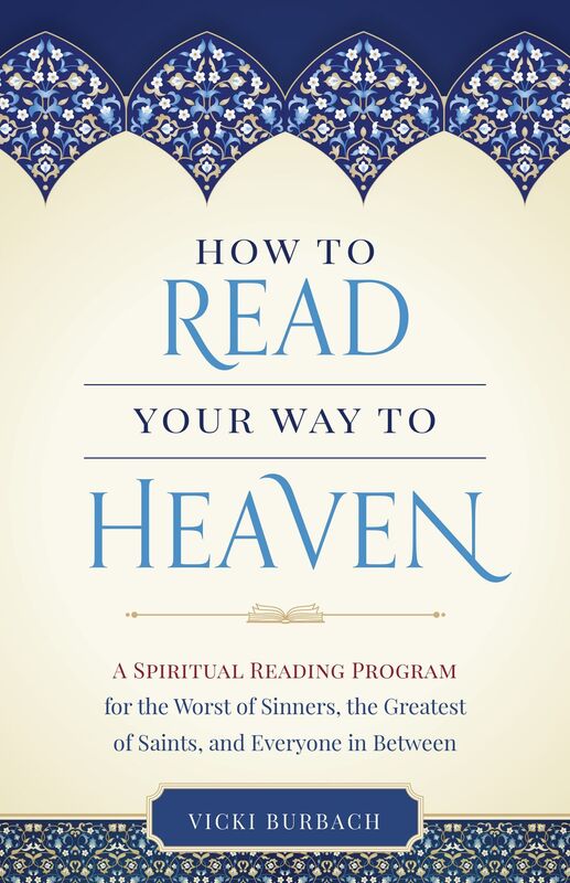 How to Read Your Way to Heaven: A Spiritual Reading Program for the Worst of Sinners, the Greatest of Saints, and Everyone in Between